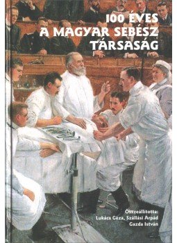 Szállási Árpád, Lukács Géza - 100 éves a Magyar Sebész Társaság Szállási Árpád, Lukács Géza - 100 éves a Magyar Sebész Társaság, Budapest 2006 antikvár könyv