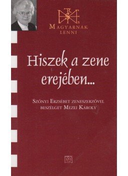 Szőnyi Erzsébet, Mezei Károly - Hiszek a zene erejében... - Szőnyi Erzsébet zeneszerzővel beszélget Mezei Károly Szőnyi Erzsébet, Mezei Károly - Hiszek a zene erejében... - Szőnyi Erzsébet zeneszerzővel beszélget Mezei Károly, 9789636623227 2010 antikvár könyv