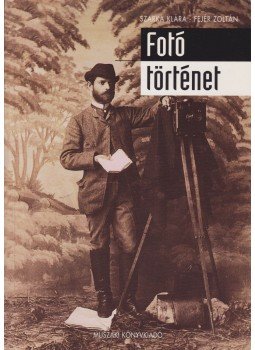 Szarka Klára, Fejér Zoltán - Fotótörténet Szarka Klára, Fejér Zoltán - Fotótörténet, Budapest 1999 antikvár könyv