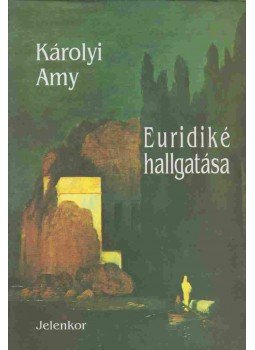Károlyi Amy - Euridiké hallgatása Károlyi Amy - Euridiké hallgatása, Pécs 1997 antikvár könyv