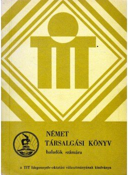Kovacsicsné Petrován Mária Antónia - Német társalgási könyv haladók számára Kovacsicsné Petrován Mária Antónia - Német társalgási könyv haladók számára, Budapest 1972 antikvár könyv
