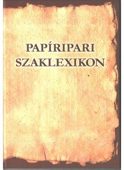 Annus Sándor Dr., Erdélyi József, Kóbor Lídia, Szőke András, Tépál Sándor - Papíripari szaklexikon Annus Sándor Dr., Erdélyi József, Kóbor Lídia, Szőke András, Tépál Sándor - Papíripari szaklexikon, 2003 antikvár könyv
