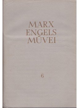 Karl Marx, Friedrich Engels - Karl Marx és Friedrich Engels művei 6. Karl Marx, Friedrich Engels - Karl Marx és Friedrich Engels művei 6., Budapest 1962 antikvár könyv