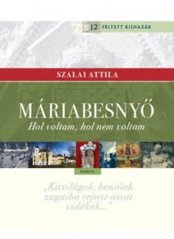 Szalai Attila - Máriabesnyő - Hol voltam, hol nem voltam Szalai Attila - Máriabesnyő - Hol voltam, hol nem voltam, Budapest 2018 antikvár könyv