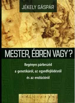 Jékely Gáspár - Mester, ébren vagy? - Regényes párbeszéd a genetikáról, az egyedfejlődésről és az evolúcióról, null 2006 antikvár könyv