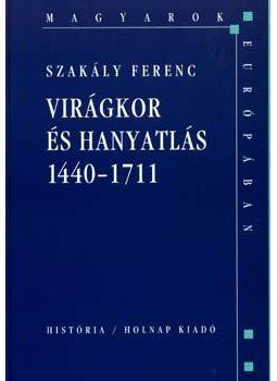 Szakály Ferenc - Virágkor és hanyatlás 1440-1711 Szakály Ferenc - Virágkor és hanyatlás 1440-1711, null 2006 antikvár könyv
