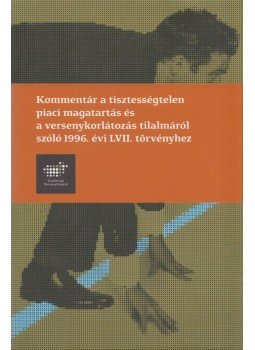 dr. Juhász Miklós (szerk.), Ruszthiné dr. Juhász Dorina (szerk.), dr. Tóth András (szerk.) - Kommentár a tisztességtelen piaci magatartás és versenykorlátozás tilalmáról szóló 1996. évi LVII. törvényhez, Budapest 2014 antikvár könyv