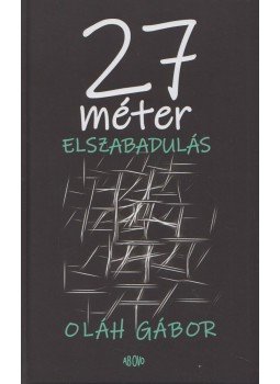 Oláh Gábor - 27 méter elszabadulás Oláh Gábor - 27 méter elszabadulás, Budapest 2018 antikvár könyv