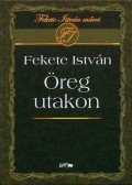 Fekete István - Öreg utakon