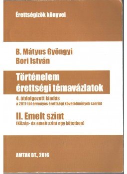 B. Mátyus Gyöngyi , Bori István - Történelem érettségi témavázlatok II. Emelt szint B. Mátyus Gyöngyi , Bori István - Történelem érettségi témavázlatok II. Emelt szint, Budapest 2016 antikvár könyv