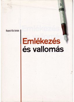 Kaposi Kis István - Emlékezés és vallomás (dedikált) Kaposi Kis István - Emlékezés és vallomás (dedikált), Budapest 0 antikvár könyv