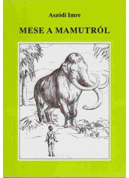 Aszódi Imre - Mese a mamutról (dedikált) Aszódi Imre - Mese a mamutról (dedikált), Budapest 1998 antikvár könyv
