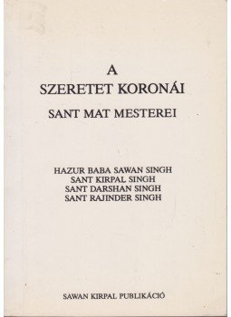 Hazur Baba Sawan Singh, Sant Kirpal Singh, Sant Darshan King, Sant Rajinder Singh - A szeretet koronái Hazur Baba Sawan Singh, Sant Kirpal Singh, Sant Darshan King, Sant Rajinder Singh - A szeretet koronái, 1993 antikvár könyv