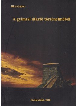 Bíró Gábor - A gyimesi átkelő történelméből Bíró Gábor - A gyimesi átkelő történelméből, Gyimesbükk 2010 antikvár könyv