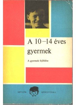 Majzik Lászlóné - A 10-14 éves gyermek (A gyermek fejlődése) Majzik Lászlóné - A 10-14 éves gyermek (A gyermek fejlődése), 1969 antikvár könyv