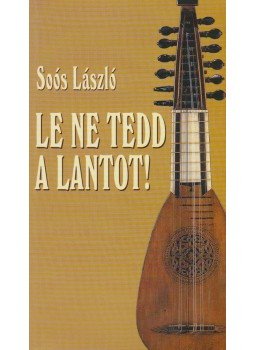 Soós László - Le ne tedd a lantot! Soós László - Le ne tedd a lantot!, Budakalász 2009 antikvár könyv