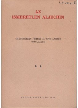 Chalupetzky Ferenc, Tóth László - Az ismeretlen Aljechin Chalupetzky Ferenc, Tóth László - Az ismeretlen Aljechin, Budapest 1948 antikvár könyv