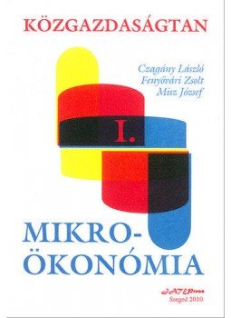 Fenyővári Zsolt, Misz József, Czagány László - Közgazdaságtan I. - Mikroökonómia Fenyővári Zsolt, Misz József, Czagány László - Közgazdaságtan I. - Mikroökonómia, null 2010 antikvár könyv