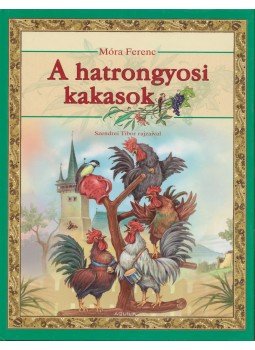 Móra Ferenc - A hatrongyosi kakasok Móra Ferenc - A hatrongyosi kakasok, Budapest 2007 antikvár könyv