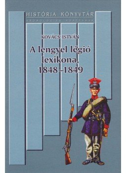 Kovács István - A lengyel légió lexikona, 1848-1849, Budapest 2007 antikvár könyv