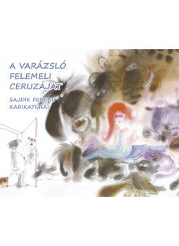 Sajdik Ferenc - A varázsló felemeli ceruzáját - Sajdik Ferenc karikatúrái, null 2018 antikvár könyv