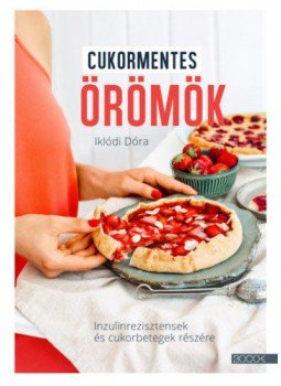 Iklódi Dóra - Cukormentesörömök - Inzulinrezisztensek és cukorbetegek részére, null 2018 antikvár könyv