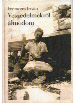 Ferenczes István - Veszedelmekről álmodom Ferenczes István - Veszedelmekről álmodom, Budapest 2018 antikvár könyv