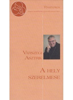 Várszegi Asztrik - A hely szerelmese Várszegi Asztrik - A hely szerelmese, Budapest 2010 antikvár könyv