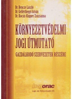 Bencze László, Gellérthegyi István, Kocsis-Kupper Zsuzsanna - Környezetvédelmi jogi útmutató gazdálkodó szervezetek részére, Budapest 2002 antikvár könyv