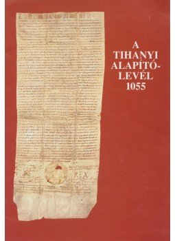 Érszegi Géza - A tihanyi alapítólevél 1055 Érszegi Géza - A tihanyi alapítólevél 1055, Tihany 2004 antikvár könyv