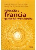 Balogh Katalin,Farkas Ildikó,Margittai Ágnes,Rácz Ágnes - Felkészülés a francia gazdasági nyelvvizsgára