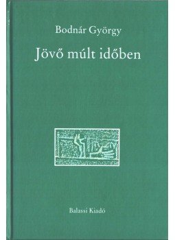 Bodnár György - Jövő múlt időben (dedikált) Bodnár György - Jövő múlt időben (dedikált), Budapest 1998 antikvár könyv
