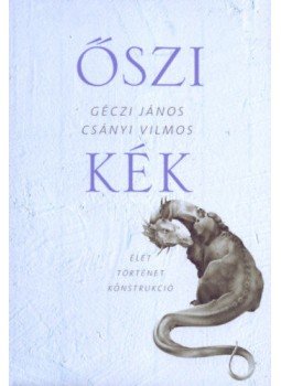 Csányi Vilmos, Géczi János - Őszi kék - Élet Történet Konstrukció Csányi Vilmos, Géczi János - Őszi kék - Élet Történet Konstrukció, Budapest 2018 antikvár könyv