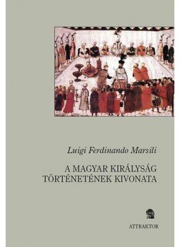 Luigi Ferdinando Marsili - A magyar királyság történetének kivonata, null 2009 antikvár könyv