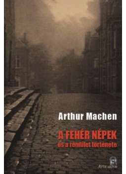 Arthur Machen - A fehér népek - és a rémület története Arthur Machen - A fehér népek - és a rémület története, null 2018 antikvár könyv