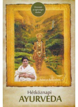 Acharya Balkrishna - Hétköznapi Ayurveda Acharya Balkrishna - Hétköznapi Ayurveda, Nemesbük 2016 antikvár könyv