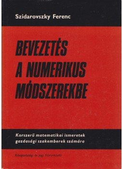 Dr. Szidarovszky Ferenc - Bevezetés a numerikus módszerekbe Dr. Szidarovszky Ferenc - Bevezetés a numerikus módszerekbe, Budapest 1974 antikvár könyv