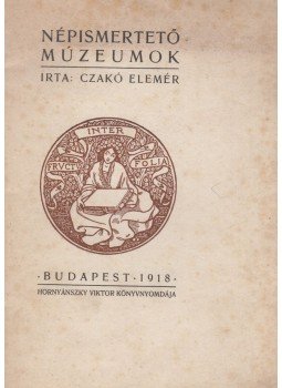 Czakó Elemér - Népismertető múzeumok (dedikált) Czakó Elemér - Népismertető múzeumok (dedikált), Budapest 1918 antikvár könyv