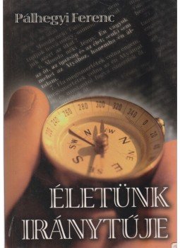 Pálhegyi Ferenc - Életünk iránytűje Pálhegyi Ferenc - Életünk iránytűje, 2008 antikvár könyv