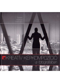 Torsten Andreas Hoffmann - Kreatív képkompozíció a fotográfiában, Budapest 2008 antikvár könyv