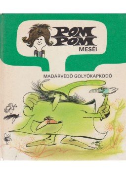 Csukás István - Pom Pom meséi - Madárvédő Golyókapkodó Csukás István - Pom Pom meséi - Madárvédő Golyókapkodó, Budapest 1982 antikvár könyv