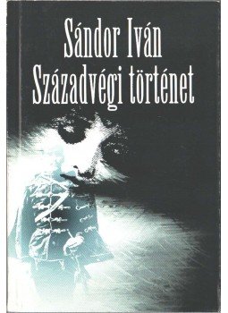 Sándor Iván - Századvégi történet (dedikált) Sándor Iván - Századvégi történet (dedikált), Budapest 1994 antikvár könyv