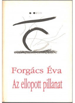 Forgács Éva - Az ellopott pillanat (dedikált) Forgács Éva - Az ellopott pillanat (dedikált), Pécs 1994 antikvár könyv
