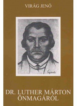 Virág Jenő - Dr. Luther Márton önmagáról Virág Jenő - Dr. Luther Márton önmagáról, Budapest 1988 antikvár könyv