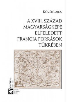 Kövér Lajos - A XVIII. század magyarságképe elfeledett francia források tükrében, null 2007 antikvár könyv