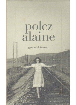 Polcz Alaine - Gyermekkorom Polcz Alaine - Gyermekkorom, Budapest 2018 antikvár könyv