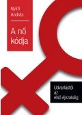 Nyírő András - A nő kódja - Udvarlástól az első éjszakáig