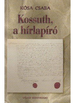 Kósa Csaba - Kossuth, a hírlapíró Kósa Csaba - Kossuth, a hírlapíró, Budapest 2002 antikvár könyv