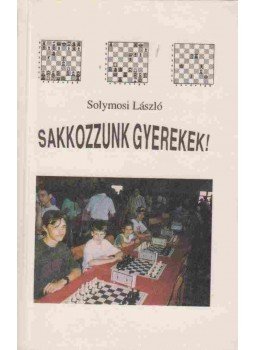 Solymosi László - Sakkozzunk gyerekek! Solymosi László - Sakkozzunk gyerekek!, Dunakeszi 1993 antikvár könyv