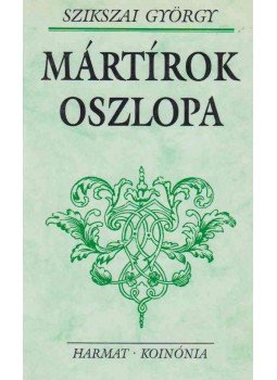 Szikszai György - Mártírok oszlopa Szikszai György - Mártírok oszlopa, Budapest 1996 antikvár könyv
